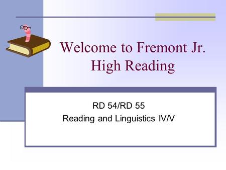 Welcome to Fremont Jr. High Reading RD 54/RD 55 Reading and Linguistics IV/V.
