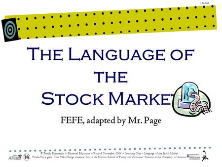 1.12.2.G1 © Family Economics & Financial Education – Revised November 2004 – Investing Unit – Language of the Stock Market Funded by a grant from Take.