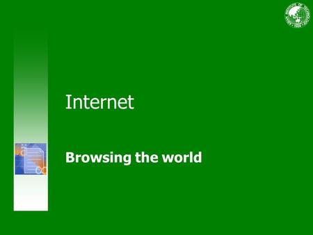 Internet Browsing the world. Browse Internet Course contents Overview: Browsing the world Lesson 1: Internet Explorer Lesson 2: Save a link for future.