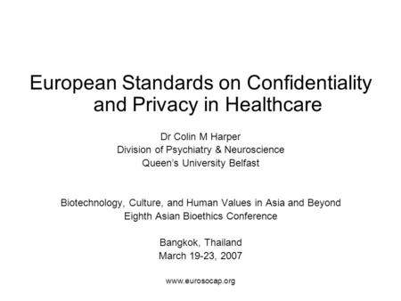 Www.eurosocap.org European Standards on Confidentiality and Privacy in Healthcare Dr Colin M Harper Division of Psychiatry & Neuroscience Queen’s University.