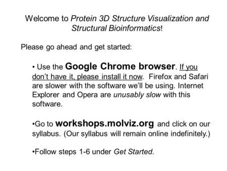 Welcome to Protein 3D Structure Visualization and Structural Bioinformatics ! Please go ahead and get started: Use the Google Chrome browser. If you don’t.