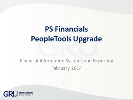 PS Financials PeopleTools Upgrade Financial Information Systems and Reporting February 2014.