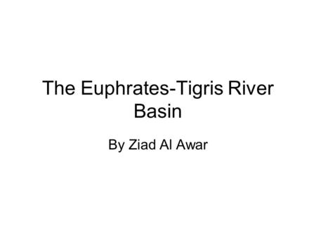 The Euphrates-Tigris River Basin By Ziad Al Awar.