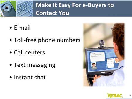 Make It Easy For e-Buyers to Contact You E-mail Toll-free phone numbers Call centers Text messaging Instant chat 1.