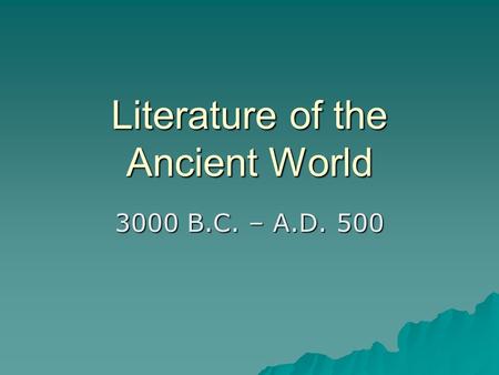 Literature of the Ancient World 3000 B.C. – A.D. 500.