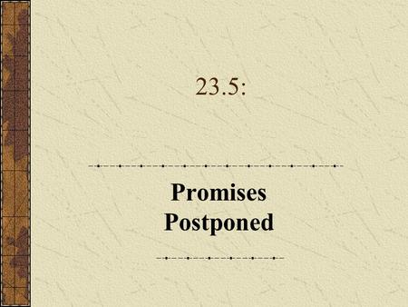 23.5: Promises Postponed.