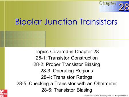 Bipolar Junction Transistors Topics Covered in Chapter 28 28-1: Transistor Construction 28-2: Proper Transistor Biasing 28-3: Operating Regions 28-4: Transistor.