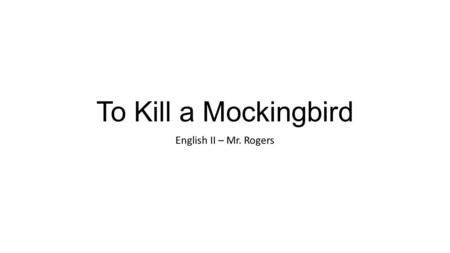 To Kill a Mockingbird English II – Mr. Rogers. To Kill a Mockingbird To Kill a Mockingbird is a novel by Harper Lee published in 1960. The plot and characters.