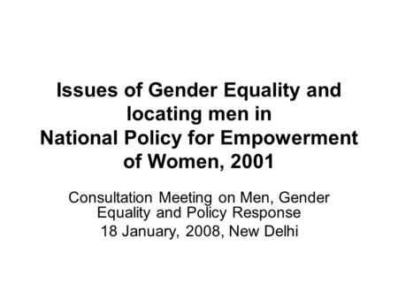 Issues of Gender Equality and locating men in National Policy for Empowerment of Women, 2001 Consultation Meeting on Men, Gender Equality and Policy Response.