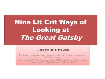 Nine Lit Crit Ways of Looking at The Great Gatsby...and the rest of the world Facilitated by a great many quotes from Donald E. Hall’s Literary and Cultural.