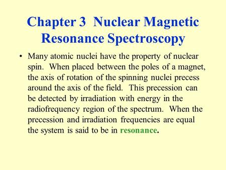Chapter 3 Nuclear Magnetic Resonance Spectroscopy Many atomic nuclei have the property of nuclear spin. When placed between the poles of a magnet, the.