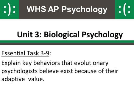 WHS AP Psychology Unit 3: Biological Psychology Essential Task 3-9: Explain key behaviors that evolutionary psychologists believe exist because of their.