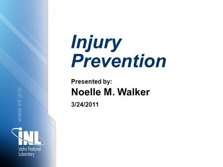 Www.inl.gov Injury Prevention Presented by: Noelle M. Walker 3/24/2011.