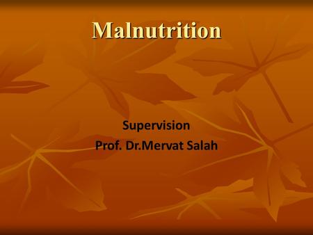 Malnutrition Supervision Prof. Dr.Mervat Salah.
