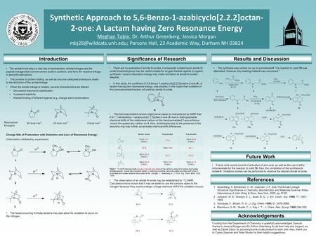 Synthetic Approach to 5,6-Benzo-1-azabicyclo[2.2.2]octan- 2-one: A Lactam having Zero Resonance Energy Meghan Tobin, Dr. Arthur Greenberg, Jessica Morgan.