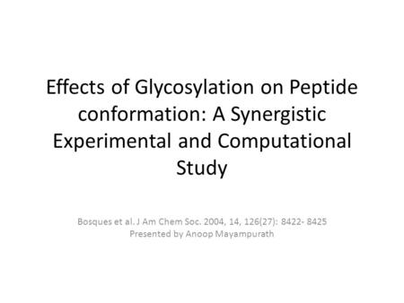 Effects of Glycosylation on Peptide conformation: A Synergistic Experimental and Computational Study Bosques et al. J Am Chem Soc. 2004, 14, 126(27): 8422-