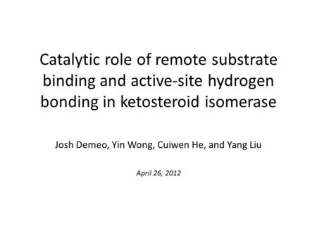 Catalytic role of remote substrate binding and active-site hydrogen bonding in ketosteroid isomerase Josh Demeo, Yin Wong, Cuiwen He, and Yang Liu April.