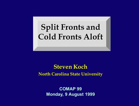 Split Fronts and Cold Fronts Aloft Steven Koch North Carolina State University COMAP 99 Monday, 9 August 1999.