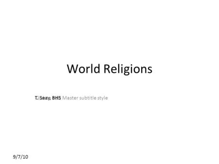 Click to edit Master subtitle style 9/7/10 World Religions T. Seay, BHS.