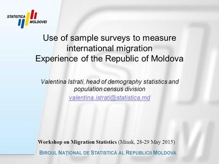Use of sample surveys to measure international migration Experience of the Republic of Moldova Valentina Istrati, head of demography statistics and population.