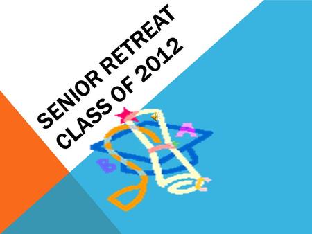 SENIOR RETREAT CLASS OF 2012. OBJECTIVES Students will review the options available after high school. Students will receive information on the college.
