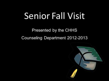 Senior Fall Visit Presented by the CHHS Counseling Department 2012-2013.