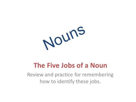 Nouns The Five Jobs of a Noun Review and practice for remembering how to identify these jobs.