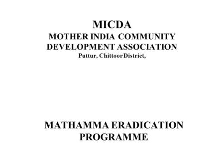 MICDA MOTHER INDIA COMMUNITY DEVELOPMENT ASSOCIATION Puttur, Chittoor District, MATHAMMA ERADICATION PROGRAMME.