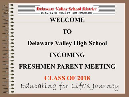 WELCOME TO Delaware Valley High School INCOMING FRESHMEN PARENT MEETING CLASS OF 2018.