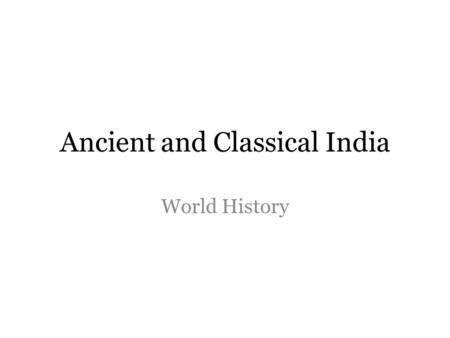 Ancient and Classical India World History. Early Society in South Asia Indus Valley Civilization centered around twin fortified cities: Harapan & Mohenjo-daro,