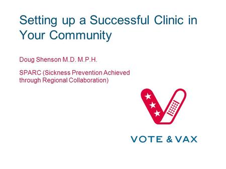 Setting up a Successful Clinic in Your Community Doug Shenson M.D. M.P.H. SPARC (Sickness Prevention Achieved through Regional Collaboration)