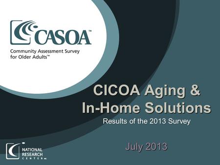 CICOA Aging & In-Home Solutions July 2013 Results of the 2013 Survey.