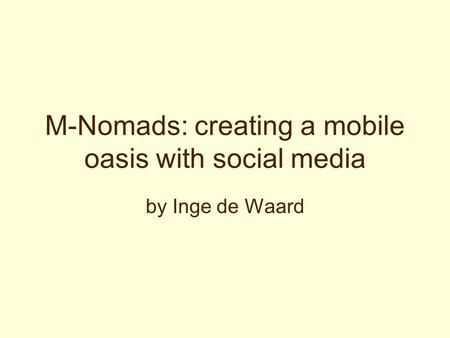 M-Nomads: creating a mobile oasis with social media by Inge de Waard.