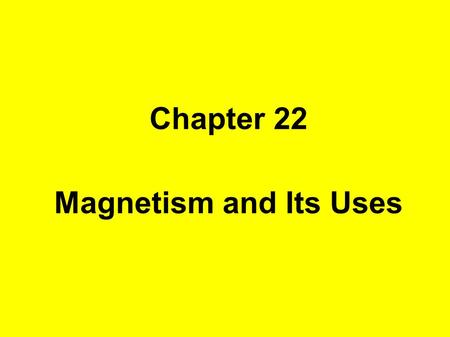 Chapter 22 Magnetism and Its Uses.