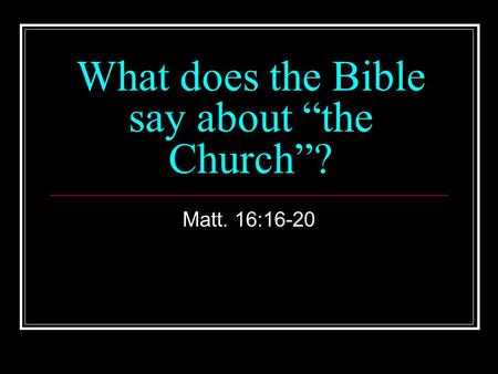 What does the Bible say about “the Church”? Matt. 16:16-20.