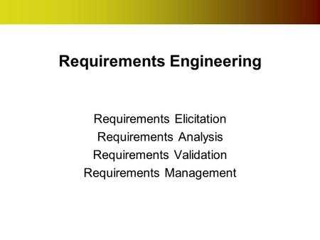 Requirements Engineering Requirements Elicitation Requirements Analysis Requirements Validation Requirements Management.