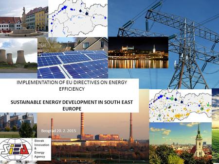 BELGRADE | SIEA | 20.2.2015 | © SIEA IMPLEMENTATION OF EU DIRECTIVES ON ENERGY EFFICIENCY SUSTAINABLE ENERGY DEVELOPMENT IN SOUTH EAST EUROPE Beograd 20.