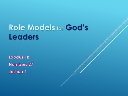 Role Models for God’s Leaders.  He heeded the advice of a wise older man 19-23  He heeded the advice of a wise older man ( 19-23 )  He delegated some.