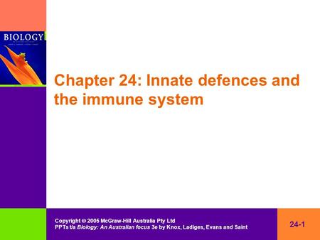 24-1 Copyright  2005 McGraw-Hill Australia Pty Ltd PPTs t/a Biology: An Australian focus 3e by Knox, Ladiges, Evans and Saint Chapter 24: Innate defences.