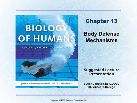 Susan Capasso, Ed.D., CGC St. Vincent’s College Suggested Lecture Presentation Copyright © 2009 Pearson Education, Inc. Chapter 13 Body Defense Mechanisms.