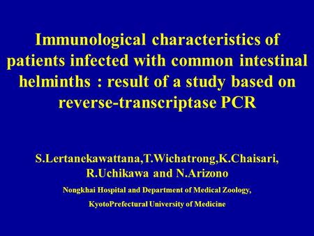 Immunological characteristics of patients infected with common intestinal helminths : result of a study based on reverse-transcriptase PCR S.Lertanekawattana,T.Wichatrong,K.Chaisari,