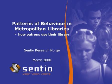 Patterns of Behaviour in Metropolitan Libraries - how patrons use their library Sentio Research Norge March 2008.
