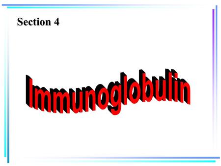 Section 4. Outline Outline  Introduction  Structure of Immunoglobulin  Function of Immunoglobulin  Characteristics and Functions of 5 Ig Classes of.