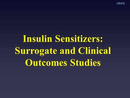 VBWG Insulin Sensitizers: Surrogate and Clinical Outcomes Studies.