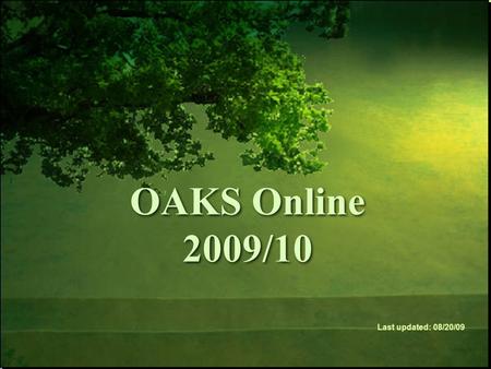 OAKS Online 2009/10 Last updated: 08/20/09. Understand the role and purpose of OAKS in supporting student success and achievement. Use the OAKS Online.