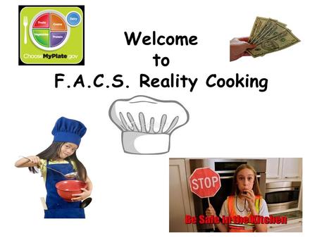 Welcome to F.A.C.S. Reality Cooking. Nutrition, Health, and Wellness ChooseMyPlate.gov Learning to make healthy choices during mealtime and exercising.