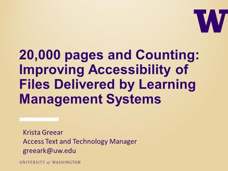 20,000 pages and Counting: Improving Accessibility of Files Delivered by Learning Management Systems Krista Greear Access Text and Technology Manager