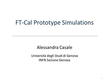 1 Alessandra Casale Università degli Studi di Genova INFN Sezione Genova FT-Cal Prototype Simulations.