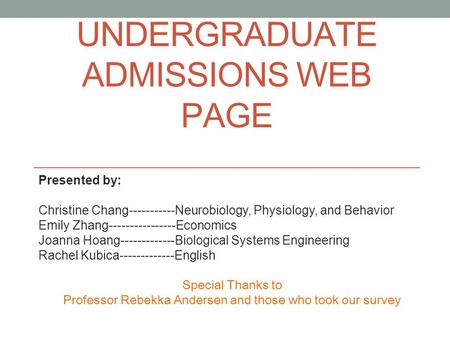 UNDERGRADUATE ADMISSIONS WEB PAGE Presented by: Christine Chang-----------Neurobiology, Physiology, and Behavior Emily Zhang----------------Economics Joanna.