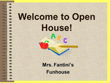Welcome to Open House! Mrs. Fantini’s Funhouse. What our Morning looks like? Arrive at 8:50 Unpack book bags – hand in green folder, complete lunch graph.